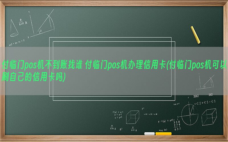 付临门pos机不到账找谁 付临门pos机办理信用卡(付临门pos机可以刷自己的信用卡吗)