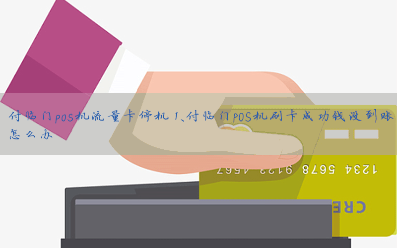 付临门pos机流量卡停机 1、付临门POS机刷卡成功钱没到账怎么办