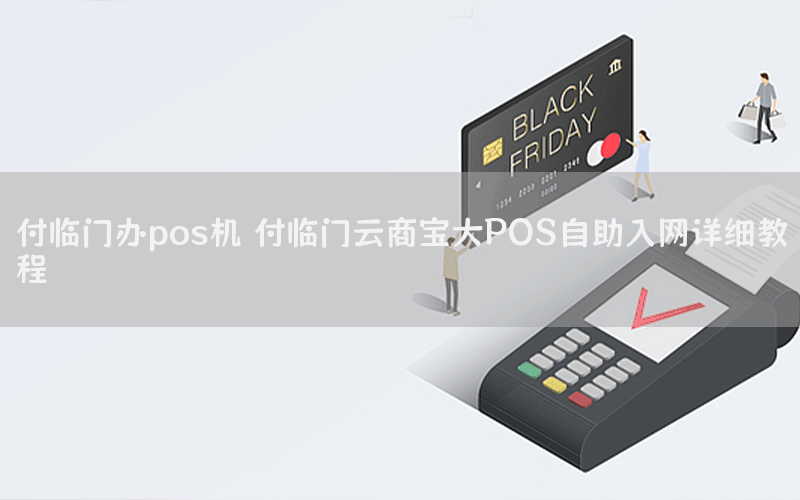 付临门办pos机 付临门云商宝大POS自助入网详细教程